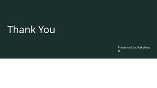 Thank You
Presented by: Rakshika
B
 