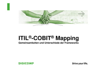 ITIL®-COBIT®                Mapping
Gemeinsamkeiten und Unterschiede der Frameworks
 