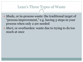 Lean’s Three Types of Waste
 Muda, or in-process waste: the traditional target of
“process improvement,” e.g. having 5 st...