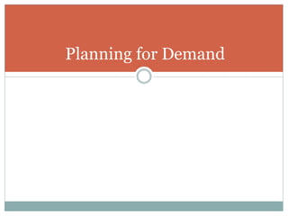 Planning for Demand
 