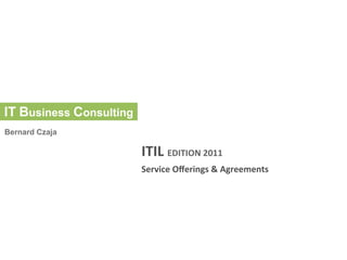ITIL	
  EDITION	
  2011	
  
Service	
  Oﬀerings	
  &	
  Agreements	
  
 