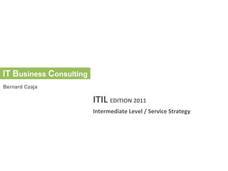 ITIL	
  EDITION	
  2011	
  
Intermediate	
  Level	
  /	
  Service	
  Strategy	
  
 