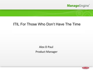 Alex D Paul  Product Manager ITIL For Those Who Don’t Have The Time 