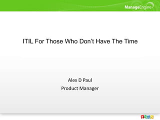 ITIL For Those Who Don’t Have The Time Alex D Paul  Product Manager 