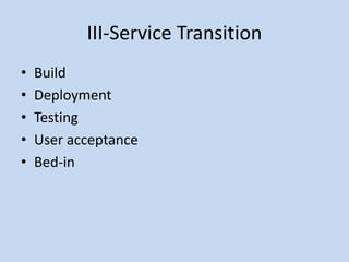III-Service Transition
• Build
• Deployment
• Testing
• User acceptance
• Bed-in
 