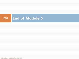 218             End of Module 5




©Simplilearn Solutions Pvt. Ltd. 2011
 