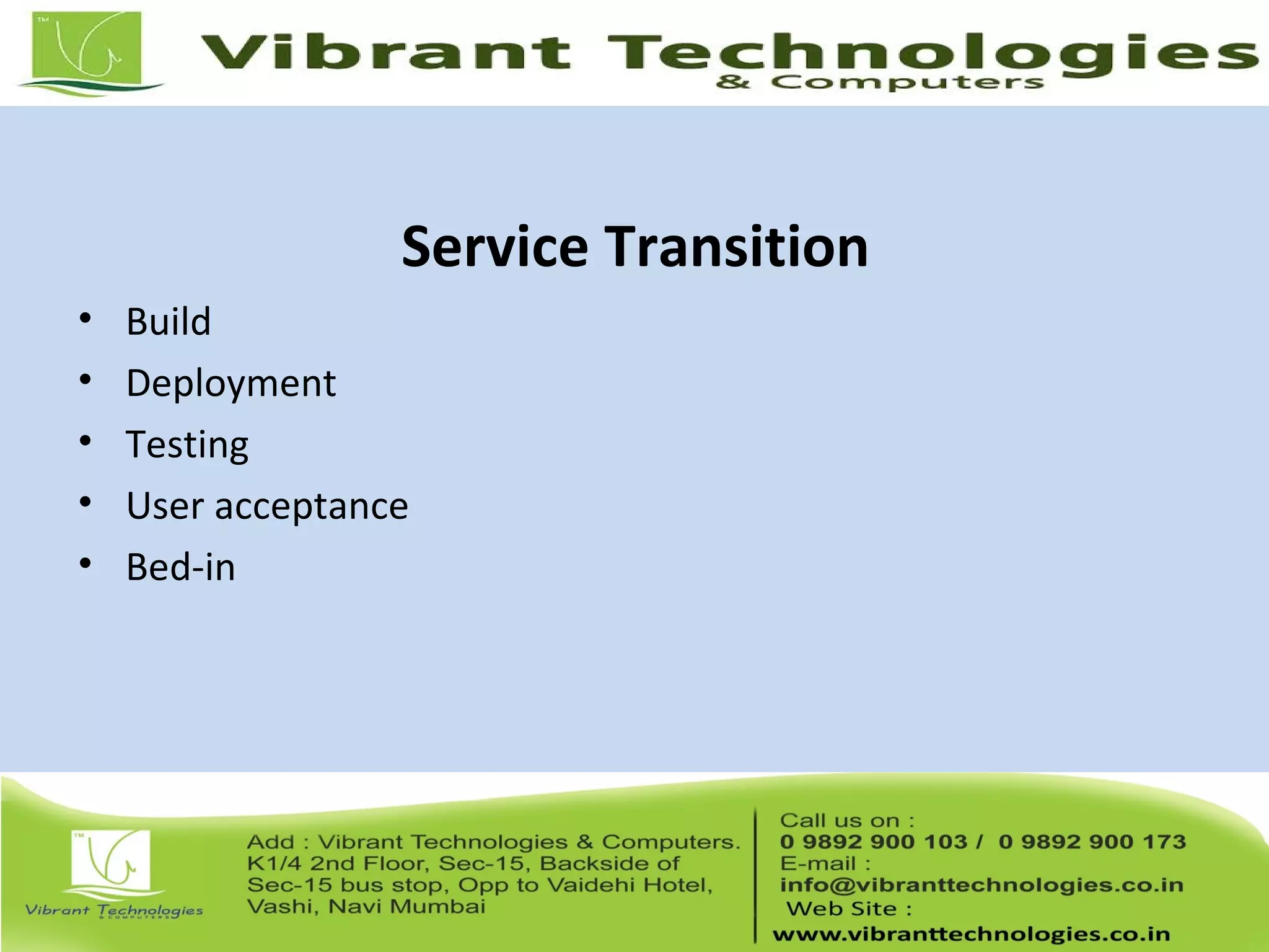 Service Transition
• Build
• Deployment
• Testing
• User acceptance
• Bed-in
 