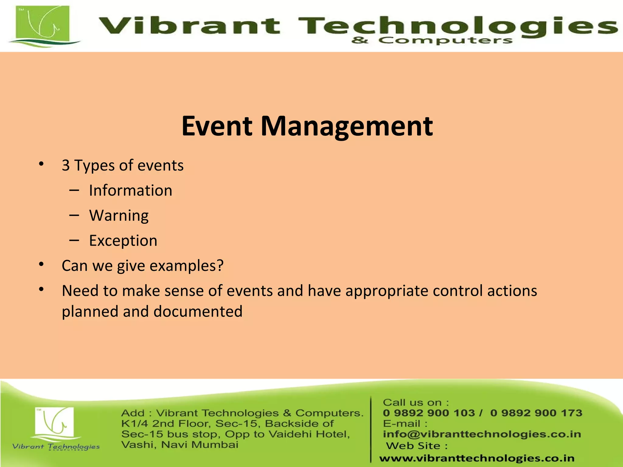 Event Management
• 3 Types of events
– Information
– Warning
– Exception
• Can we give examples?
• Need to make sense of events and have appropriate control actions
planned and documented
 