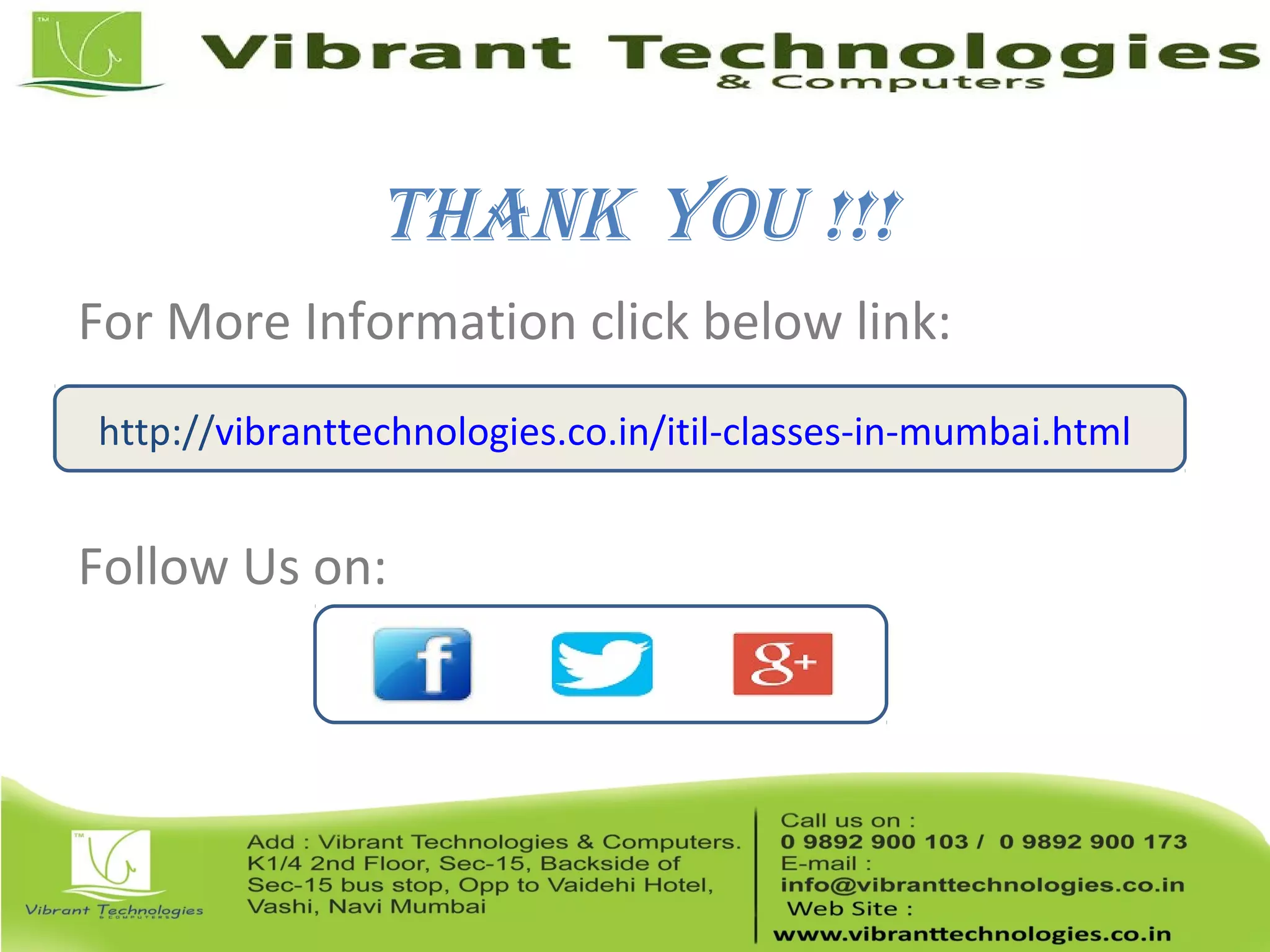 Thank You !!!
For More Information click below link:
Follow Us on:
http://vibranttechnologies.co.in/itil-classes-in-mumbai.html
 