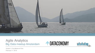 Big Data meetup Amsterdam
Agile Analytics
February 11, 2016
Version 1.0 by Marianne Faro
 