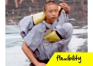 flexibility  

 