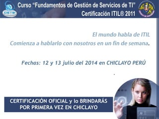 Fechas: 12 y 13 julio del 2014 en CHICLAYO PERÚ
.
.
CERTIFICACIÓN OFICIAL y lo BRINDARÁS
POR PRIMERA VEZ EN CHICLAYO
 