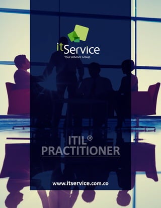 www.itservice.com.co
Your Advisor Group
ITIL®
PRACTITIONER
 