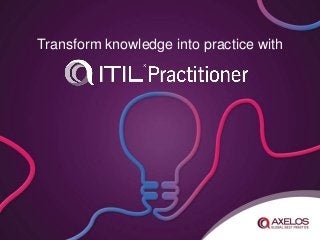 Transform knowledge into practice with
 