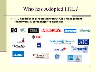 Who has Adopted ITIL? ITIL has been incorporated with Service Management Framework in some major companies: 