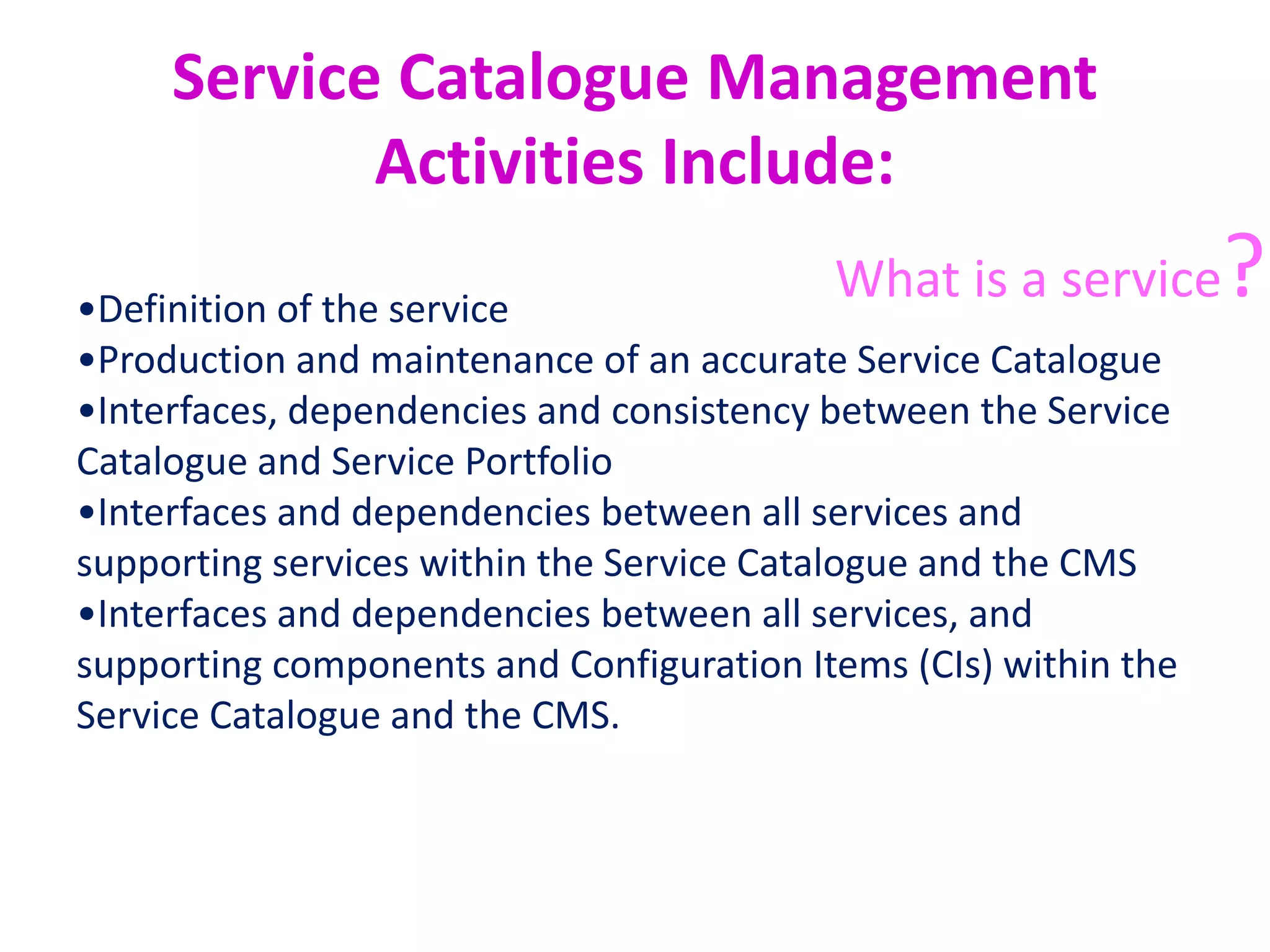Availability Management
The goal of the Availability Management process is to
ensure that the level of service availability delivered in all
services is matched to or exceeds the current and future
agreed needs of the business, in a cost-effective manner.
Availability management defines, analyses, plans,
measures and improves all aspects of the availability of IT
services
 
