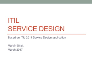 ITIL
SERVICE DESIGN
Based on ITIL 2011 Service Design publication
Marvin Sirait
March 2017
 
