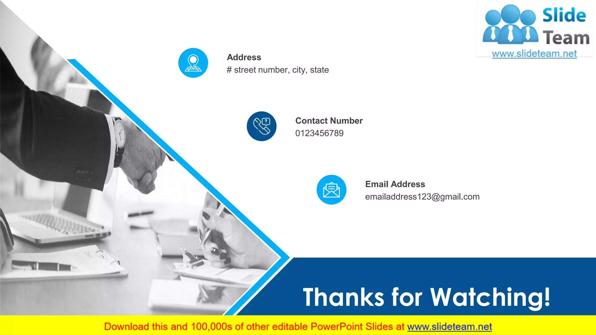 Thanks for Watching!
# street number, city, state
Address
0123456789
Contact Number
emailaddress123@gmail.com
Email Address
19
 
