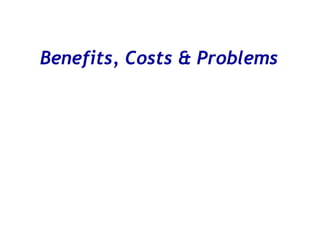 Benefits, Costs & Problems
 