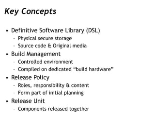 Key Concepts
• Definitive Software Library (DSL)
– Physical secure storage
– Source code & Original media
• Build Manageme...