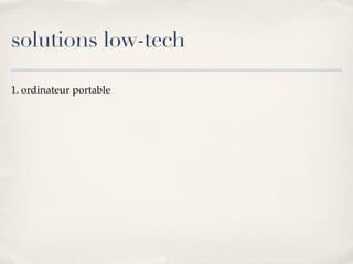 solutions low-tech
1. ordinateur portable
 