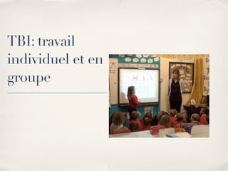 TBI: travail
individuel et en
groupe
 