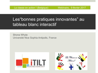 Les“bonnes pratiques innovantes” au
tableau blanc interactif
Shona Whyte
Université Nice Sophia Antipolis, France
 