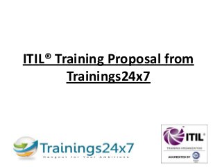 ITIL® Training Proposal from
Trainings24x7

 