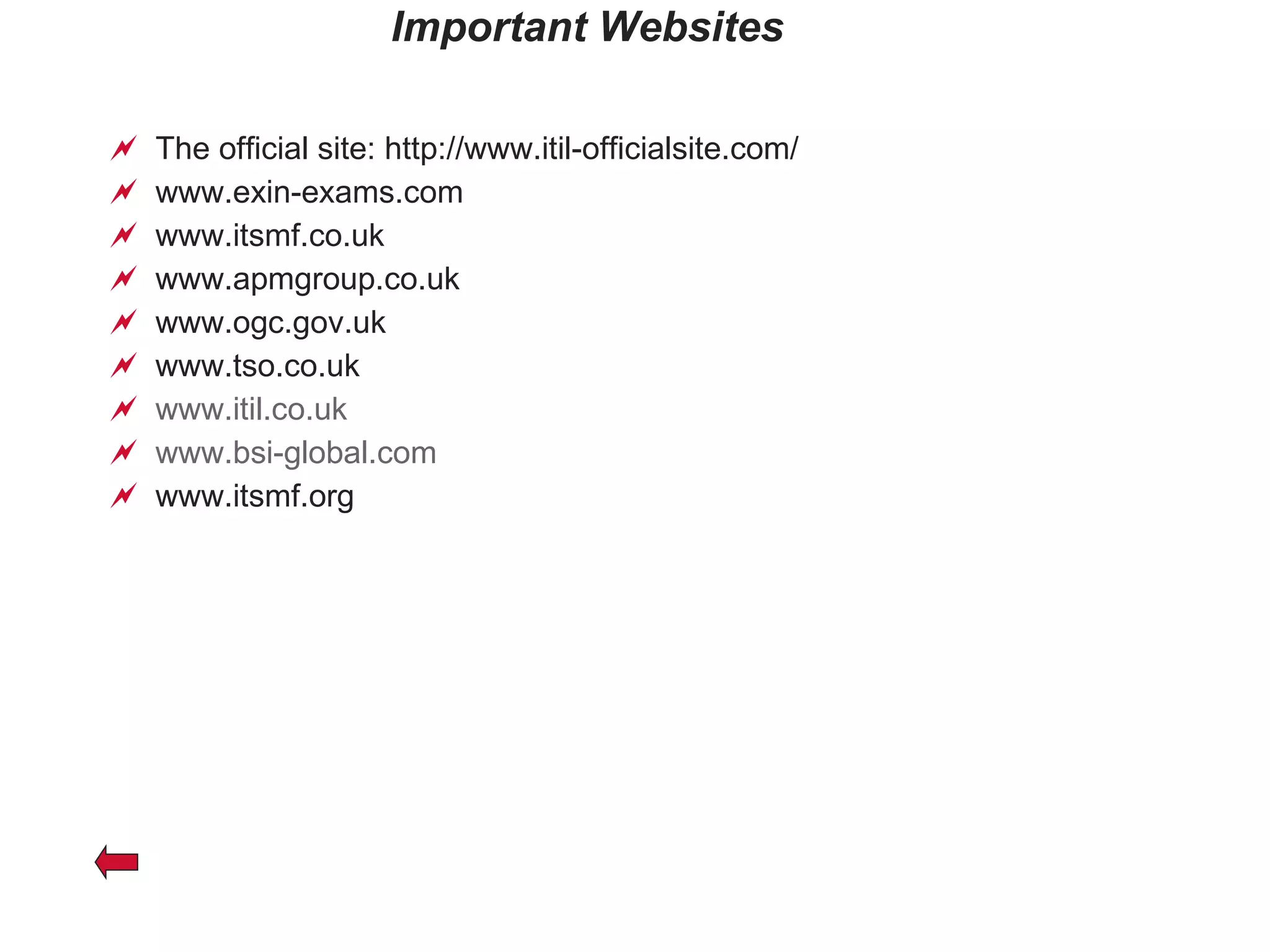 Important Websites The official site: http://www.itil-officialsite.com/ www.exin-exams.com www.itsmf.co.uk www.apmgroup.co.uk www.ogc.gov.uk www.tso.co.uk www.itil.co.uk www.bsi-global.com www.itsmf.org 