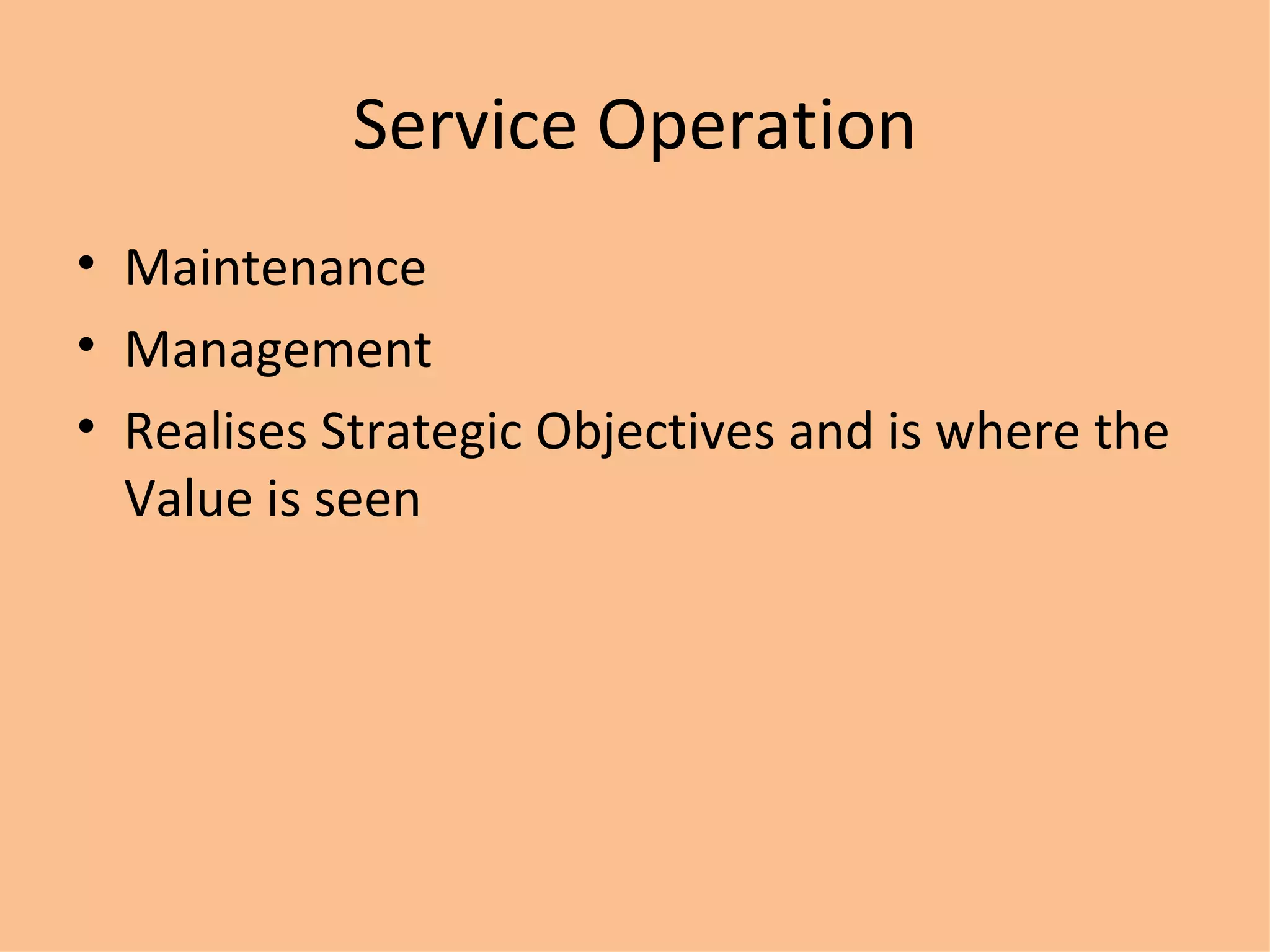 Service Operation Maintenance Management Realises Strategic Objectives and is where the Value is seen 