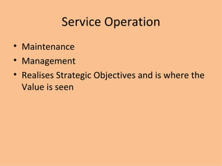 Service Operation Maintenance Management Realises Strategic Objectives and is where the Value is seen 