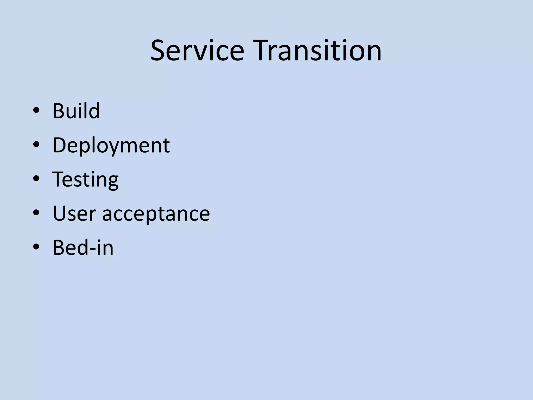 Service Transition
• Build
• Deployment
• Testing
• User acceptance
• Bed-in
 