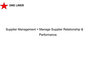103
CLENT NAME | TITLE HERE | DATE HERE
ONE LINER
Supplier Management = Manage Supplier Relationship &
Performance
 
