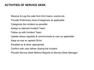 205
CLENT NAME | TITLE HERE | DATE HERE
ACTIVITIES OF SERVICE DESK
Receive & Log the calls from End Users, events etc.
Pro...