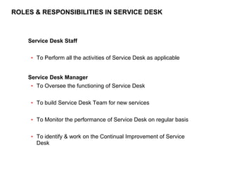 207
CLENT NAME | TITLE HERE | DATE HERE
ROLES & RESPONSIBILITIES IN SERVICE DESK
Service Desk Staff
• To Perform all the a...