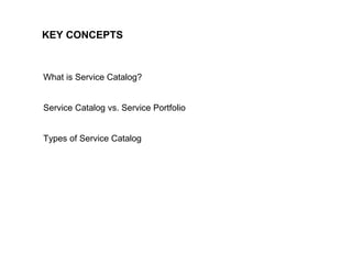 70
CLENT NAME | TITLE HERE | DATE HERE
KEY CONCEPTS
What is Service Catalog?
Service Catalog vs. Service Portfolio
Types o...