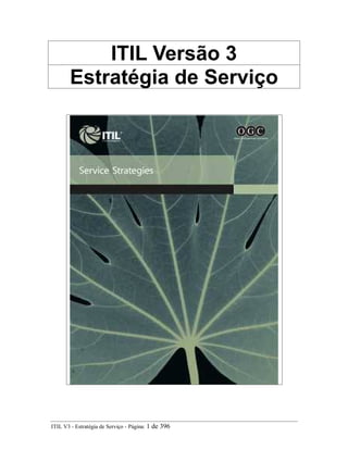 ITIL Versão 3
Estratégia de Serviço
ITIL V3 - Estratégia de Serviço - Página: 1 de 396
 