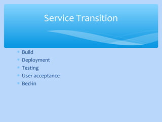 ∗ Build
∗ Deployment
∗ Testing
∗ User acceptance
∗ Bed-in
Service Transition
 