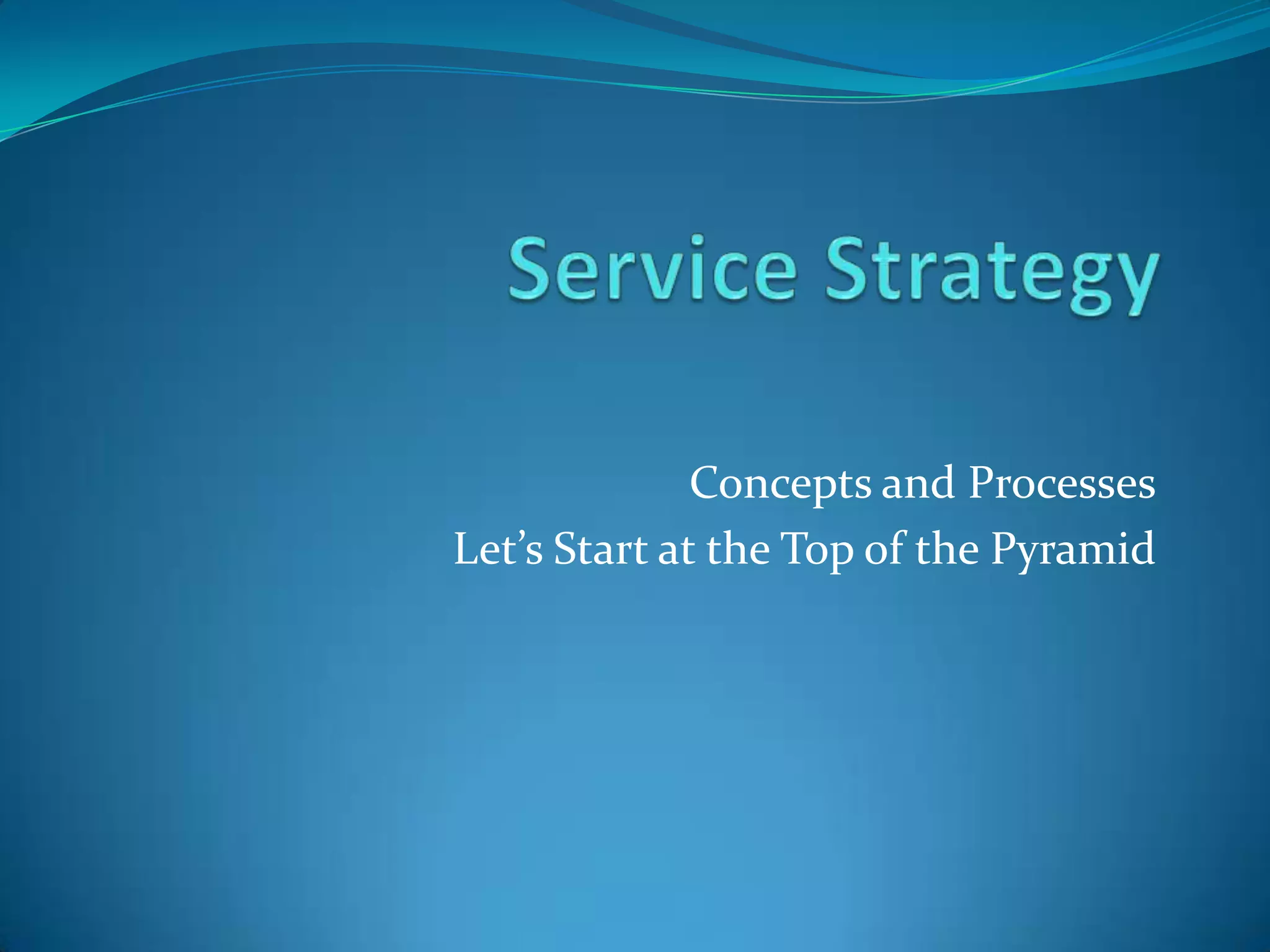 Concepts and Processes
Let’s Start at the Top of the Pyramid

 