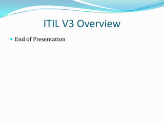 ITIL V3 Overview
 End of Presentation

 