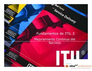 Fundamentos de ITIL 3
Mejoramiento Continuo del
Servicio
 