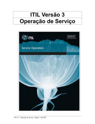 ITIL Versão 3
Operação de Serviço
ITIL V3 - Operação de Serviço - Página: 1 de 423
 