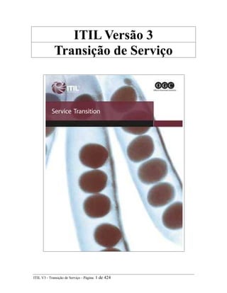 ITIL Versão 3
Transição de Serviço
ITIL V3 - Transição de Serviço - Página: 1 de 424
 