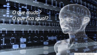 O que muda?
O que fica igual?
Luís Borges Gouveia, lmbg@ufp.edu.pt
 