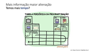 Mais informação maior alienação
Temos mais tempo?
Luís Borges Gouveia, lmbg@ufp.edu.pt
 