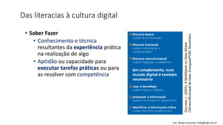 Das literacias à cultura digital
• Saber Fazer
• Conhecimento e técnica
resultantes da experiência prática
na realização de algo
• Aptidão ou capacidade para
executar tarefas práticas ou para
as resolver com competência
Gouveia,L.(2003).AMobilidadenoGaiaGlobal.
CâmaraMunicipaldeGaia,Energaia/POSI.Novembro.
Luís Borges Gouveia, lmbg@ufp.edu.pt
 