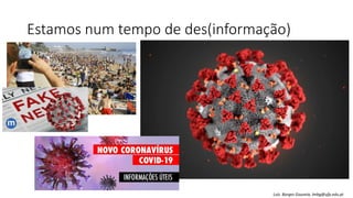 Estamos num tempo de des(informação)
Luís Borges Gouveia, lmbg@ufp.edu.pt
 