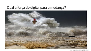 Qual a força do digital para a mudança?
Luís Borges Gouveia, lmbg@ufp.edu.pt
 