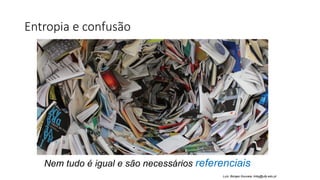 Entropia e confusão
Nem tudo é igual e são necessários referenciais
Luís Borges Gouveia, lmbg@ufp.edu.pt
 