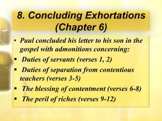 8. Concluding Exhortations (Chapter 6)Paul concluded his letter to his son in the gospel with admonitions concerning:Duties of servants (verses 1, 2)